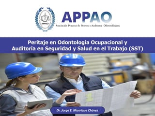 Peritaje en Odontología Ocupacional y
Auditoría en Seguridad y Salud en el Trabajo (SST)
Dr. Jorge E. Manrique Chávez
 