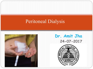 Dr. Amit Jha
24-07-2017
Peritoneal Dialysis
 