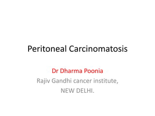Peritoneal Carcinomatosis
Dr Dharma Poonia
Rajiv Gandhi cancer institute,
NEW DELHI.
 