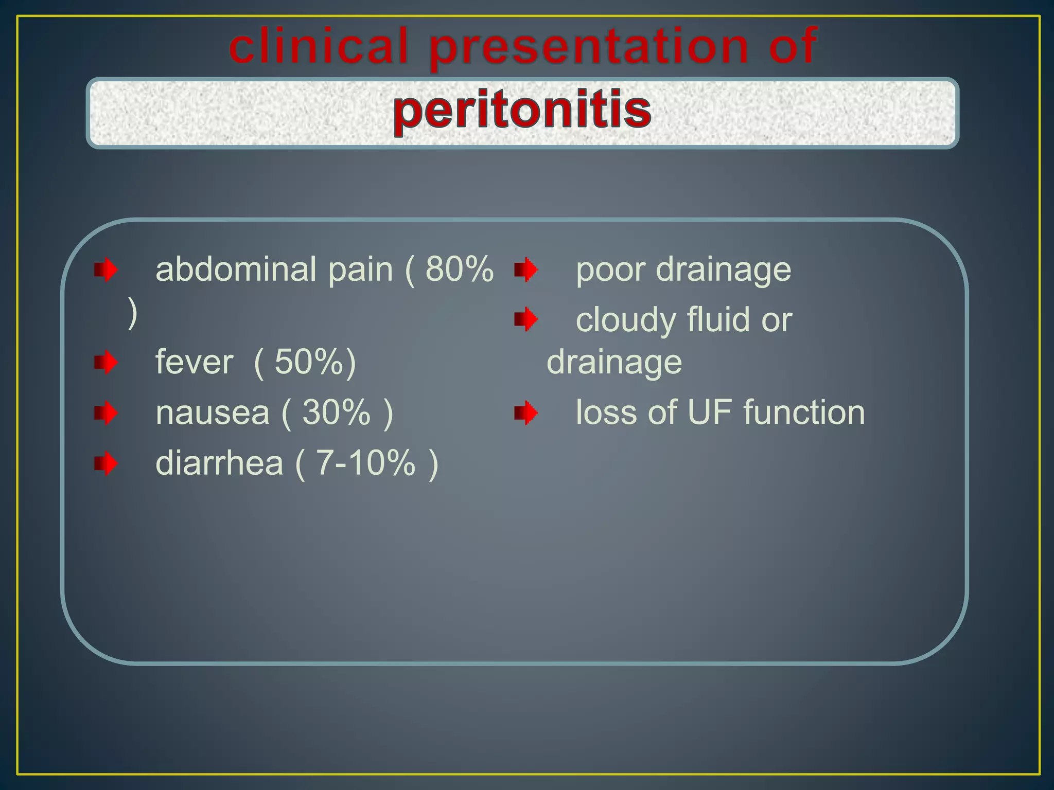 abdominal pain ( 80%
)
fever ( 50%)
nausea ( 30% )
diarrhea ( 7-10% )
poor drainage
cloudy fluid or
drainage
loss of UF function
 