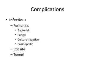 Complications
• Infectious
– Peritonitis
• Bacterial
• Fungal
• Culture negative
• Eosinophilic
– Exit site
– Tunnel
 