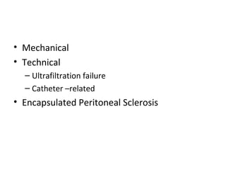 • Mechanical
• Technical
– Ultrafiltration failure
– Catheter –related
• Encapsulated Peritoneal Sclerosis
 