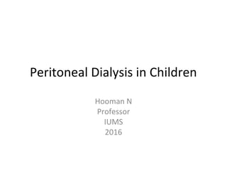 Peritoneal Dialysis in Children
Hooman N
Professor
IUMS
2016
 