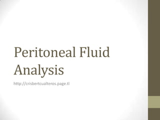 Peritoneal Fluid
Analysis
http://crisbertcualteros.page.tl
 
