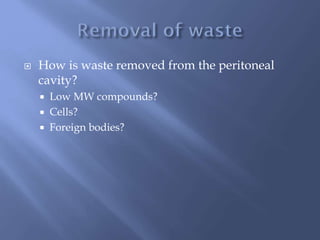  How is waste removed from the peritoneal
cavity?
 Low MW compounds?
 Cells?
 Foreign bodies?
 