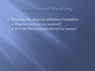  Describe the steps in adhesion formation.
 What key enzymes are involved?
 How are these enzymes affected by trauma?
 