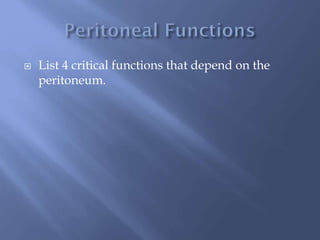  List 4 critical functions that depend on the
peritoneum.
 