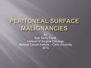 By 
Ihab Samy Fayek 
Lecturer of Surgical Oncology 
National Cancer Institute – Cairo University 
2014 
 