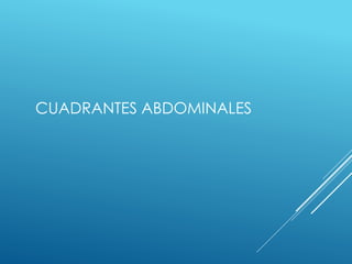CUADRANTES ABDOMINALES
 