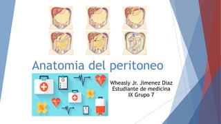 Anatomia del peritoneo
Wheasly Jr. Jimenez Diaz
Estudiante de medicina
IX Grupo 7
 