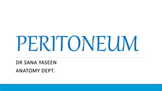 PERITONEUM
DR SANA YASEEN
ANATOMY DEPT.
 