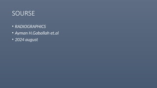 SOURSE
• RADIOGRAPHICS
• Ayman H.Gaballah et.al
• 2024 august
 