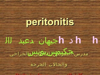 ‫‪peritonitis‬‬
‫‪ h h‬د ‪h‬جيهان دعبد لال‬
        ‫حكيمسيونس‬
  ‫مدرس التمريض الباطني والجراحي‬

        ‫والحالت الحرجة‬
 