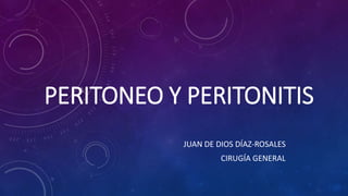 PERITONEO Y PERITONITIS
JUAN DE DIOS DÍAZ-ROSALES
CIRUGÍA GENERAL
 