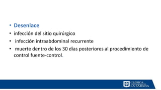 • Desenlace
• infección del sitio quirúrgico
• infección intraabdominal recurrente
• muerte dentro de los 30 días posteriores al procedimiento de
control fuente-control.
 
