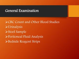 General Examination
CBC Count and Other Blood Studies
Urinalysis
Stool Sample
Peritoneal Fluid Analysis
Bedside Reagent Strips
 