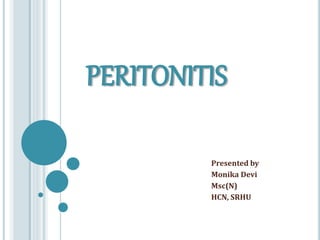 PERITONITIS
Presented by
Monika Devi
Msc(N)
HCN, SRHU
 