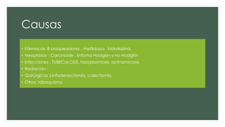 Causas
• Fármacos: B bloqueadores , metildopa , hidralazina.
• Neoplasias : Carcinoide , linfoma Hodgkin y no Hodgkin
• Infecciones : TUBECULOSIS, histoplasmosis, actinomicosis.
• Radiación :
• Quirúrgicos :Linfadenectomía, colectomía.
• Otros: tabaquismo
 