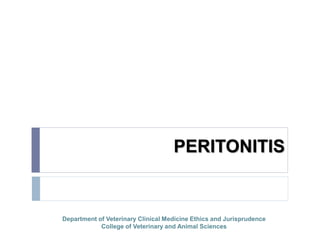 PERITONITIS
Department of Veterinary Clinical Medicine Ethics and Jurisprudence
College of Veterinary and Animal Sciences
 