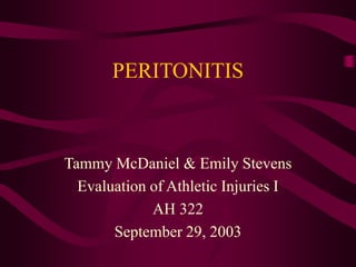 PERITONITIS
Tammy McDaniel & Emily Stevens
Evaluation of Athletic Injuries I
AH 322
September 29, 2003
 