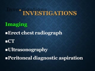 +
INVESTIGATIONS
Imaging
◼Erect chest radiograph
◼CT
◼Ultrasonography
◼Peritoneal diagnostic aspiration
 