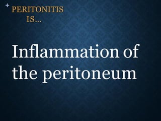 +
PERITONITIS
IS…
Inflammation of
the peritoneum
 