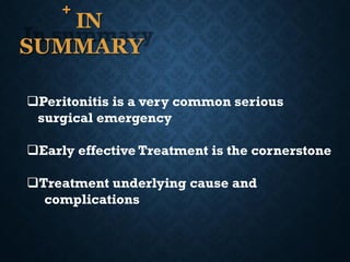 +
IN
SUMMARY
❑Peritonitis is a very common serious
surgical emergency
❑Early effective Treatment is the cornerstone
❑Treatment underlying cause and
complications
 