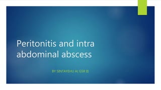 Peritonitis and intra
abdominal abscess
BY SINTAYEHU A( GSR II)
 