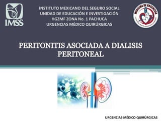 INSTITUTO MEXICANO DEL SEGURO SOCIAL
UNIDAD DE EDUCACIÓN E INVESTIGACIÓN
HGZMF ZONA No. 1 PACHUCA
URGENCIAS MÉDICO QUIRÚRGICAS
URGENCIAS MÉDICO QUIRÚRGICAS
 
