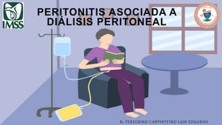 PERITONITIS ASOCIADA A
DIÁLISIS PERITONEAL
R1 PEREGRINO CARPINTEYRO LUIS EDUARDO
 