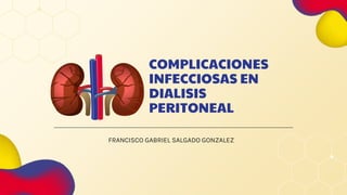 COMPLICACIONES
INFECCIOSAS EN
DIALISIS
PERITONEAL
FRANCISCO GABRIEL SALGADO GONZALEZ
 