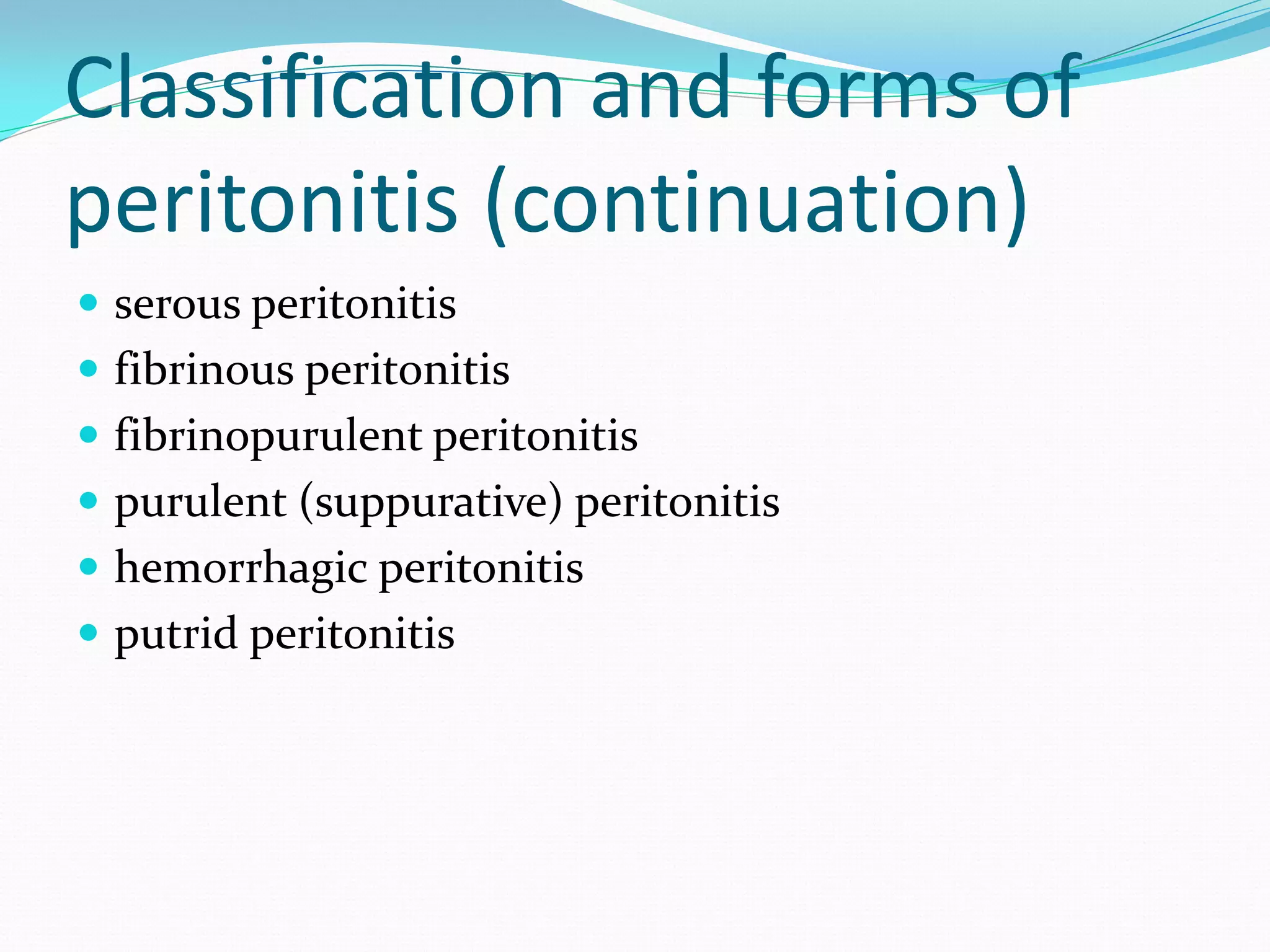 Classification and forms of
peritonitis (continuation)
 serous peritonitis
 fibrinous peritonitis
 fibrinopurulent peritonitis
 purulent (suppurative) peritonitis
 hemorrhagic peritonitis
 putrid peritonitis
 