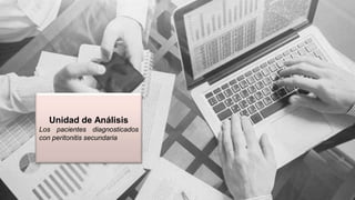 Unidad de Análisis
Los pacientes diagnosticados
con peritonitis secundaria
 