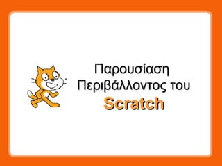 ΠαρουσίασηΠαρουσίαση
Περιβάλλοντος τουΠεριβάλλοντος του
ScratchScratch
 