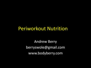 Periworkout Nutrition
Andrew Berry
berryswole@gmail.com
www.bodyberry.com

 