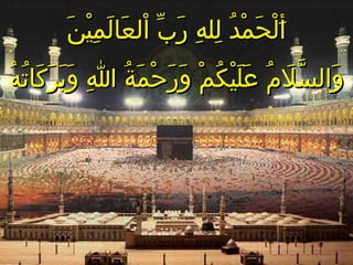 وَالسَّلاَمُ عَلَيْكُمْ وَرَحْمَةُ اللهِ وَبَرَكَاتُهُ أَلْحَمْدُ لِلهِ رَبِّ اْلعَالَمِيْنَ 