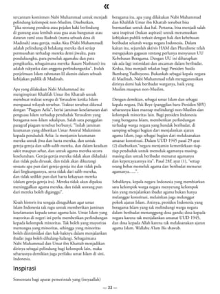 «
tercantum komitmen Nabi Muhammad untuk menjadi            beragama itu, apa yang dilakukan Nabi Muhammad
pelindung kelompok non-Muslim. Disebutkan,                dan Khalifah Umar ibn Khattab tersebut bisa
“jika seorang pendeta atau pejalan kaki berlindung        bermanfaat untuk dua hal. Pertama, bisa menjadi salah
di gunung atau lembah atau gua atau bangunan atau         satu inspirasi (bukan aspirasi) untuk merumuskan
dataran raml atau Radnah (nama sebuah desa di             kebijakan publik terkait dengan hak dan kebebasan
Madinah) atau gereja, maka Aku (Nabi Muhammad)            beribadat seluruh warga negara Indonesia. Dalam
adalah pelindung di belakang mereka dari setiap           kaitan itu, sejumlah aktivis HAM dan Pluralisme telah
permusuhan terhadap mereka demi jiwaku, para              mengajukan gagasan tentang perlunya menyusun UU
pendukungku, para pemeluk agamaku dan para                Kebebasan Beragama. Dengan UU ini diharapkan
pengikutku, sebagaimana mereka (kaum Nashrani) itu        tak ada lagi intimidasi dan ancaman dalam beribadat.
adalah rakyatku dan anggota perlindunganku”. Itulah       Kedua, bisa menjadi teladan bagi Presiden Susilo
penjelmaan Islam rahmatan lil alamin dalam sebuah         Bambang Yudhoyono. Bukankah sebagai kepala negara
kebijakan publik di Madinah.                              di Madinah, Nabi Muhammad telah menggaransikan
                                                          dirinya demi hak beribadat warganya, baik yang
Apa yang dilakukan Nabi Muhammad itu                      Muslim maupun non-Muslim.
menginspirasi Khalifah Umar ibn Khattab untuk
membuat traktat serupa di Yerusalem ketika Islam          Dengan demikian, sebagai umat Islam dan sebagai
menguasai wilayah tersebut. Traktat tersebut dikenal      kepala negara, Pak Beye (panggilan baru Presiden SBY)
dengan “Piagam Aelia”, berisi jaminan keselamatan dari    seharusnya kian mantap melindungi non-Muslim dan
penguasa Islam terhadap penduduk Yerusalem yang           kelompok minoritas lain. Bagi presiden Indonesia
beragama non-Islam sekalipun. Salah satu penggalan        yang beragama Islam, memberikan perlindungan
paragraf piagam tersebut berbunyi, “Inilah jaminan        terhadap warga negara yang hendak beribadat, di
keamanan yang diberikan Umar Amirul Mukminin              samping sebagai bagian dari menjalankan ajaran
kepada penduduk Aelia: Ia menjamin keamanan               agama Islam, juga sebagai bagian dari melaksanakan
mereka untuk jiwa dan harta mereka, dan untuk             amanat konstitusi. Dalam UUD 1945 pasal 29 ayat
gereja-gereja dan salib-salib mereka, dan dalam keadaan   (2) disebutkan,”negara menjamin kemerdekaan tiap-
sakit maupun sehat, dan untuk agama mereka secara         tiap penduduk untuk memeluk agamanya masing-
keseluruhan. Gereja-gereja mereka tidak akan diduduki     masing dan untuk beribadat menurut agamanya
dan tidak pula dirusak, dan tidak akan dikurangi          dan kepercayaannya itu”. Pasal 28E ayat (1), “setiap
sesuatu apa pun dari gereja-gereja itu dan tidak pula     orang bebas memeluk agama dan beribadat menurut
dari lingkungannya, serta tidak dari salib mereka,        agamanya…..”.
dan tidak sedikit pun dari harta kekayaan mereka
(dalam gereja-gereja itu). Mereka tidak akan dipaksa      Sebaliknya, kepala negara Indonesia yang membiarkan
meninggalkan agama mereka, dan tidak seorang pun          satu kelompok warga negara menyerang kelompok
dari mereka boleh diganggu”.                              lain yang menjalankan ibadat agama bukan hanya
                                                          melanggar konstitusi, melainkan juga melanggar
Kisah historis itu sengaja disuguhkan agar umat           pokok ajaran Islam. Artinya, presiden Indonesia yang
Islam Indonesia tak ragu untuk memberikan jaminan         beragama Islam yang tak melindungi warga negara
keselamatan kepada umat agama lain. Umat Islam yang       dalam beribadat menanggung dosa ganda; dosa kepada
mayoritas di negeri ini perlu memberikan perlindungan     negara karena tak menjalankan amanat UUD 1945,
kepada kelompok minoritas. Tak boleh yang mayoritas       dan dosa kepada Allah karena tak melaksanakan ajaran
memangsa yang minoritas, sehingga yang minoritas          agama Islam. Wallahu A’lam Bis shawab.
boleh diintimidasi dan hak-haknya dalam menjalankan
ibadat juga boleh dihalang-halangi. Sebagaimana
Nabi Muhammad dan Umar ibn Khattab menjadikan
dirinya sebagai pelindung bagi kelompok lain, maka
seharusnya demikian juga perilaku umat Islam di sini,
Indonesia.

Inspirasi
Sementara bagi aparat pemerintah yang (insyaallah)
                                                     — 22 —
 