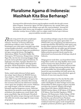 «
                                                                                                            11/03/2010


         Pluralisme Agama di Indonesia:
          Masihkah Kita Bisa Berharap?
                                             Oleh Abdul Moqsith Ghazali


            Seseorang tak bisa dikriminalisasi karena yang bersangkutan memilih sekte dan tafsir tertentu
            dalam beragama. Kementerian Agama tak boleh mengintervensi dan menjadi hakim yang
            bisa memutus tentang sesat dan tidaknya suatu tafsir dan ritual peribadatan. Seseorang bisa
            dikriminalisasi bukan karena yang bersangkutan menjalankan ritus peribadatan tertentu,
            melainkan misalnya karena di dalam ritual itu terdapat tindak kriminal seperti kekerasan
                                       yang merendahkan martabat manusia.



B perihal masa depan pluralisme agama di
     anyak orang pesimis dan putus pengharapan             dan perundang-undangan yang tak toleran terhadap
                                                           kelompok minoritas dan agama-agama lokal. UU
Indonesia. Pesimisme ini biasanya didasarkan               PNPS/I/1965 yang mengandung pasal diskriminatif itu
pada beberapa indikator utama. Pertama, telah              hendak dipertahankan oleh beberapa tokoh agama yang
berpulangnya para tokoh agama yang gigih tanpa lelah       bertahta dalam organisasi keislaman besar seperti NU
memperjuangkan pluralisme, sementara tokoh baru            dan Muhammadiyah dan tak sedikit juga dari kalangan
dengan militansi yang sama dengan para pendahulunya        akademisi (perguruan tinggi). Alih-alih dihapuskan,
tak segera matang dan dewasa. Meninggalnya                 bahkan peraturan-peraturan daerah yang bias dan
Abdurrahman Wahid, Nurcholish Madjid, Eka                  diskriminatif terus bermunculan di beberapa wilayah di
Darmaputra, TH Sumartana, Mangunwijaya, Gedong             Indonesia.
Bagus Oka, dan lain-lain tak jarang dianggap sebagai
pertanda matinya pluralisme agama di Indonesia. Di         Sebagai generasi muda Islam, saya berpendirian bahwa
lingkungan umat Islam, kepergian Almarhum Gus              ketiga faktor tersebut tak cukup dijadikan alasan untuk
Dur dipandang sebagai pukulan telak bagi gerakan           pesimis menatap masa depan pluralisme agama di
pluralisme. Mereka berpendirian, dengan wafatnya           Indonesia. Ketiga pokok soal tersebut sebenarnya lebih
Gus Dur, maka langit pluralisme akan kian kelam dan        merupakan tantangan bagi pejuang pluralisme agama
buram.                                                     untuk mensolidkan dan mensinergikan gerakan. Ada
                                                           banyak hal yang menyebabkan kita boleh optimis dan
Kedua, terjadi surplus kekerasan berbasis agama            berpengharapan tentang cerahnya pluralisme agama di
dan teologi. Seperti dilansir the WAHID Institute,         Indonesia di masa-masa yang akan datang.
Setara Institute, CRCS UGM, dalam laporan akhir
tahun 2009 tentang indeks kebebasan beragama dan           Memang benar bahwa Gus Dur dan Pak Eka sudah
kekerasan berbasis agama, ditemukan fakta tentang          tidak ada, tapi pikiran-pikiran pluralis keduanya
kian meratanya kekerasan dan diskriminasi terhadap         sudah terlembagakan ke dalam berbagai institusi dan
(umat) agama dan (pengikut) sekte tertentu. Pelakunya      diterjemahkan ke dalam program-program yang lebih
pun sangat beragam, mulai dari individu sampai             terstruktur dan sistematis. Misalnya ada Jaringan
kelompok organisasi keagamaan tertentu. Mulai dari         Islam Liberal (JIL) Jakarta, MADIA Jakarta, the
dipersulitnya ijin pendirian rumah ibadah sampai pada      WAHID Institute Jakarta, ICRP Jakarta, ICIP Jakarta,
pembakaran dan penghancuran rumah ibadah. Ada              ICIP Jakarta, Dian-Interfidei Yogyakarta, YPKM
gereja yang dibakar. Juga ada kelompok Ahmadiyah           Mataram, LK3 Banjarmasin, Pusaka Padang, LAPAR
yang hak-hak sipilnya sampai sekarang masih dirampas.      Makasar, Jakatarup Bandung dan lain-lain. Beberapa
Tak sedikit dari mereka yang tinggal di tempat-tempat      hari lalu baru saja terbentuk Forum Pluralisme
pengungsian.                                               Indonesia, sebuah forum yang dibentuk oleh sejumlah
                                                           intelektual muda lintas agama untuk memperbanyak
Ketiga, masih dipertahankanya sejumlah kebijakan           pangkalan pendaratan pluralisme agama di Indonesia.
                                                      — 33 —
 
