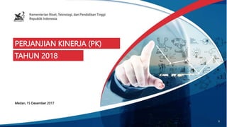 PERJANJIAN KINERJA (PK)
Medan, 15 Desember 2017
TAHUN 2018
1
 