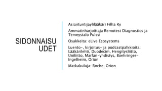 SIDONNAISU
UDET
Asiantuntijaylilääkäri Filha Ry
Ammatinharjoittaja Remotest Diagnostics ja
Terveystalo Pulssi
Osakkeita: eLive Ecosystems
Luento-, kirjoitus- ja podcastpalkkioita:
Lääkärilehti, Duodecim, Hengitysliitto,
Uniliitto, Marfan-yhdistys, Boehringer-
Ingelheim, Orion
Matkakuluja: Roche, Orion
 