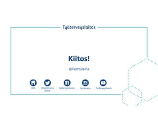 ttl.fi @tyoterveys
@fioh
tyoterveyslaitos tyoterveys Tyoterveyslaitos
Kiitos!
@PerttulaPia
 