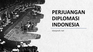 ALPINE SKI HOUSE
PERJUANGAN
DIPLOMASI
INDONESIA
Idsejarah.net
 