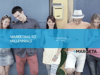 PAGE1
CONFIDENTIAL
WWW.MARQETA.COM
2015
MARKETING TO
MILLENNIALS MARCH
 