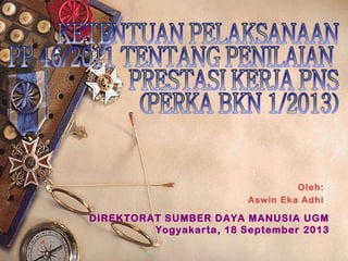 Oleh:
Aswin Eka Adhi

DIREKTORAT SUMBER DAYA MANUSIA UGM
Yogyakarta, 18 September 2013

 
