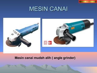MMEESSIINN CCAANNAAII 
Mesin canai mudah alih ( angle grinder) 
 