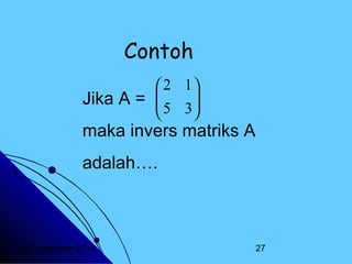 Contoh
 2 1
Jika A = 
 5 3




maka invers matriks A
adalah….

20 Desember 2013

27

 