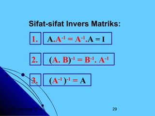 Sifat-sifat Invers Matriks:

1.

A.A-1 = A-1.A = I

2.

(A. B)-1 = B-1. A-1

3.

(A-1 )-1 = A

20 Desember 2013

29

 