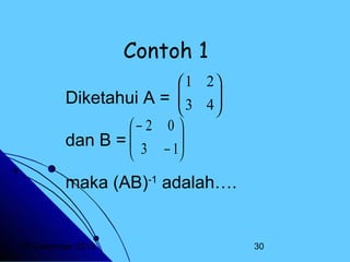 Contoh 1
1 2


Diketahui A =  3 4 


− 2 0 
dan B =  3 − 1





maka (AB)-1 adalah….

20 Desember 2013

30

 