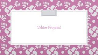 Vektor Proyeksi
 