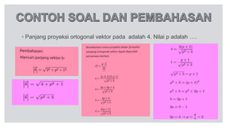 ◦ Panjang proyeksi ortogonal vektor pada adalah 4. Nilai p adalah ….
 